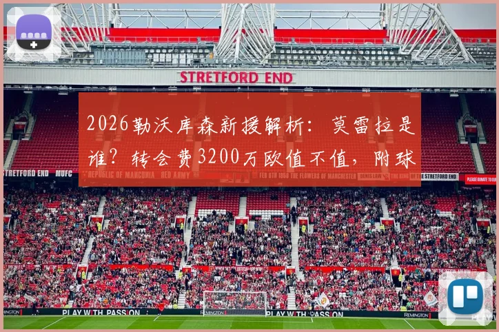 2026勒沃库森新援解析：莫雷拉是谁？转会费3200万欧值不值，附球员技术特点与罗马诺爆料解读